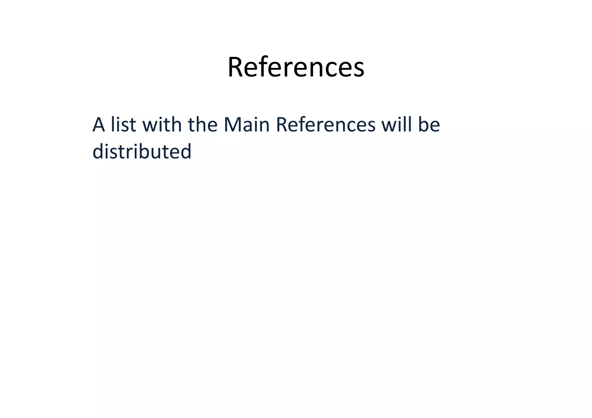 References
A list with the Main References will be
distributed
 