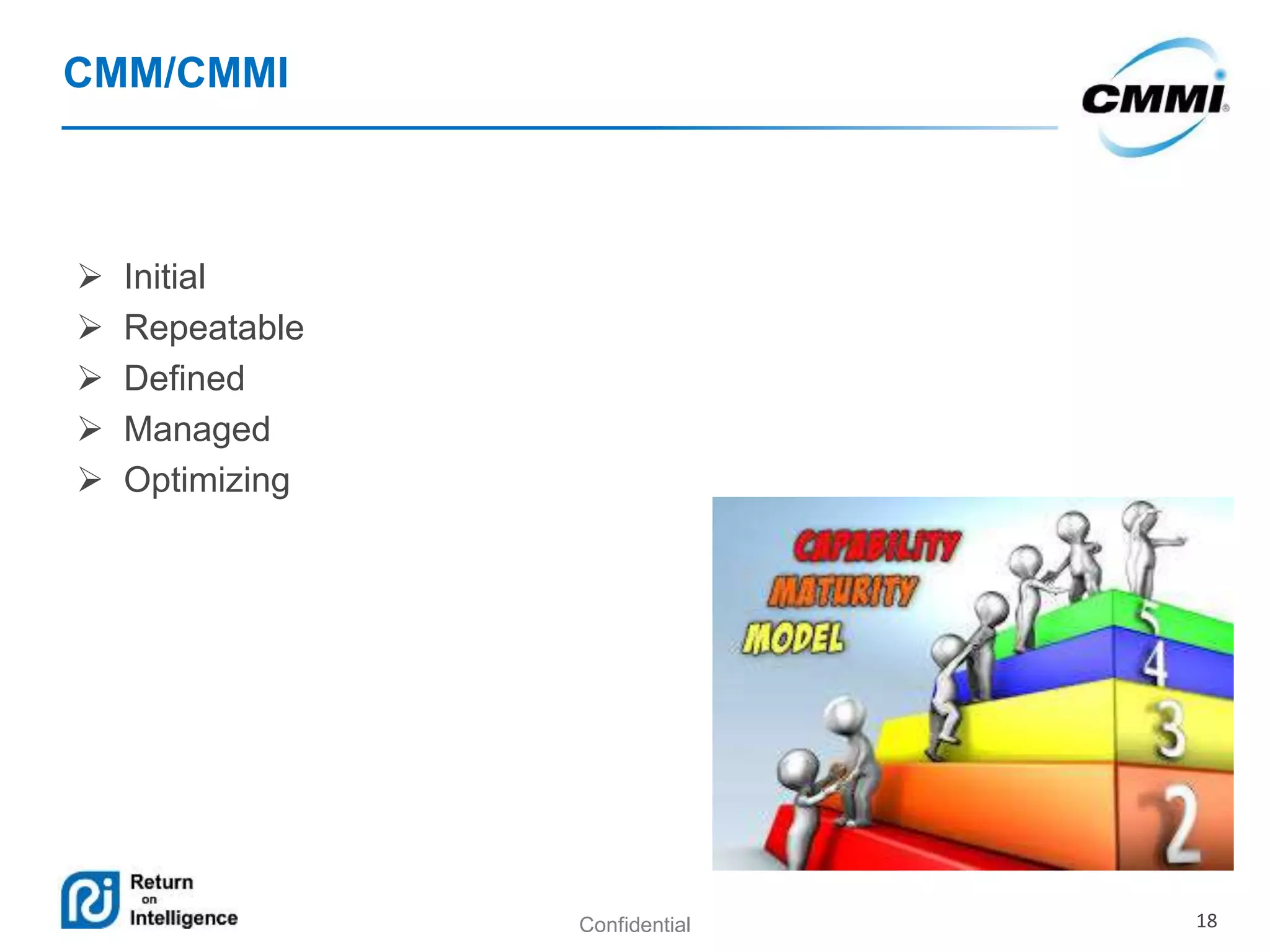 Confidential 18
CMM/CMMI
 Initial
 Repeatable
 Defined
 Managed
 Optimizing
 