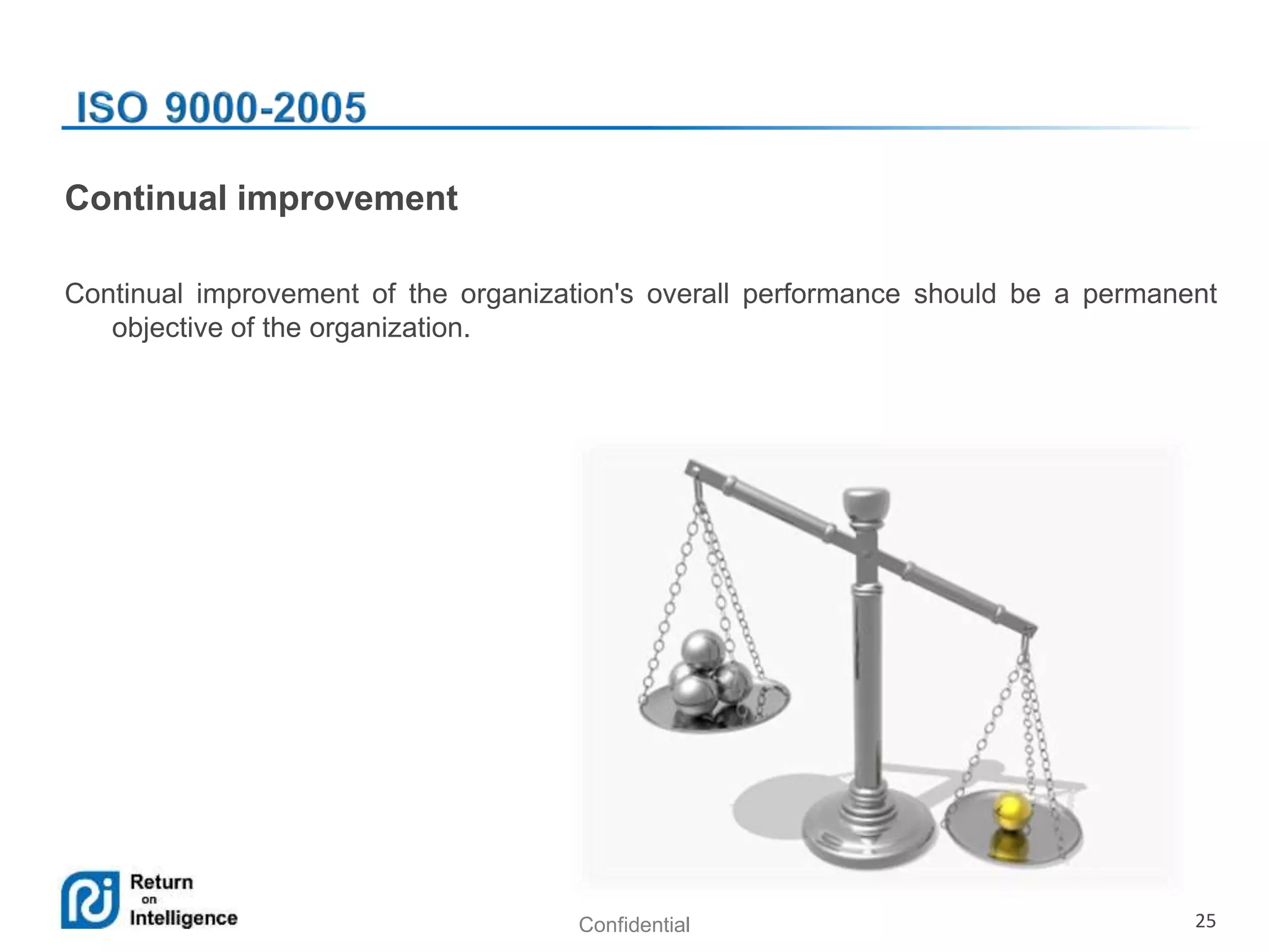 Confidential 25
Continual improvement
Continual improvement of the organization's overall performance should be a permanent
objective of the organization.
 