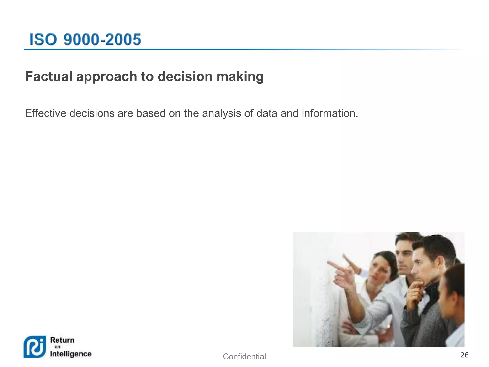 Confidential 26
Factual approach to decision making
Effective decisions are based on the analysis of data and information.
 