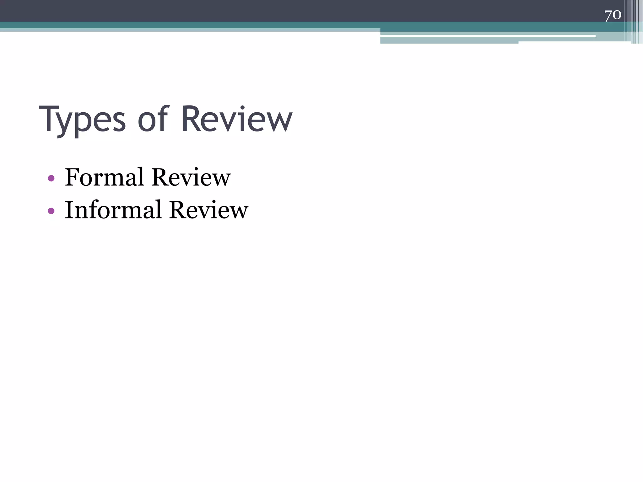 70

Types of Review
• Formal Review
• Informal Review

 