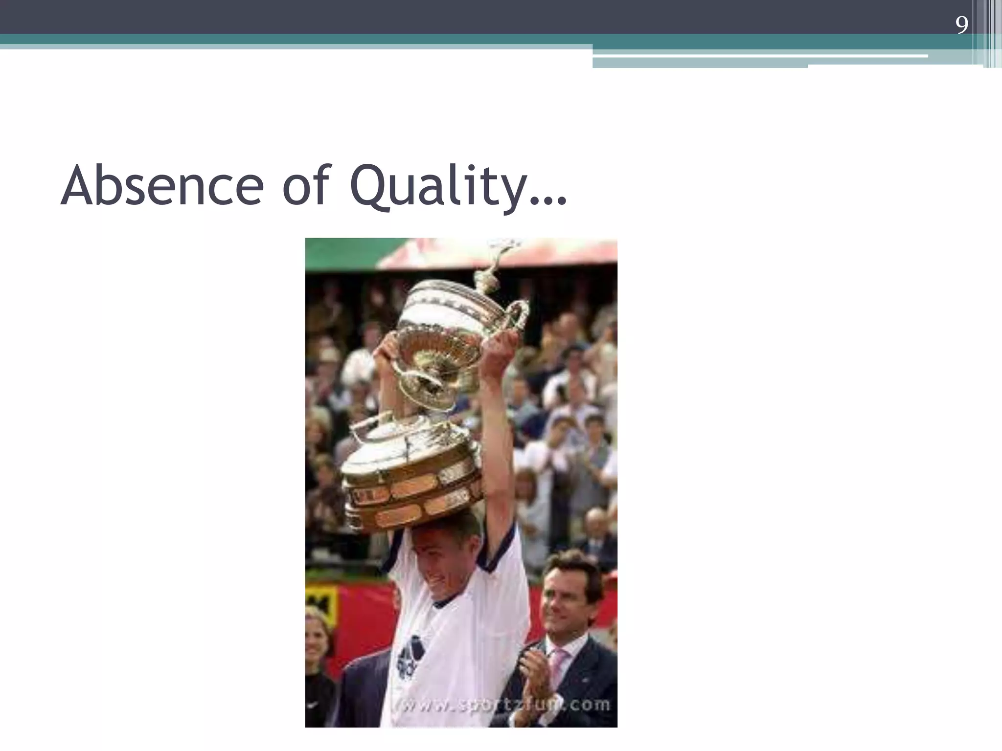 9

Absence of Quality…

 