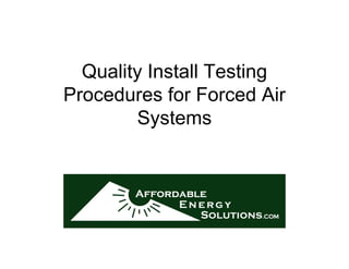 Quality Install Testing
Procedures for Forced Air
        Systems
 