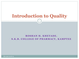 ROSHAN H. KHETADE.
S.K.B. COLLEGE OF PHARMACY, KAMPTEE
Introduction to Quality
1
nba-qms-2018-19
 