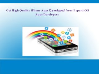 Get High Quality iPhone Apps Developed from Expert iOS
Apps Developers
 