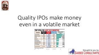 Quality IPOs make money
even in a volatile market
 