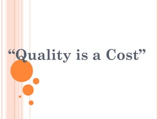 “Quality is a Cost”
 