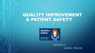 QUALITY IMPROVEMENT
& PATIENT SAFETY
PREPARED BY:
SOUMYA POULOSE
 