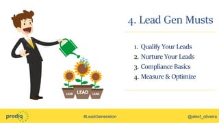 #LeadGeneration @alexf_oliveira
4. Lead Gen Musts
1. Qualify Your Leads
2. Nurture Your Leads
3. Compliance Basics
4. Measure & Optimize
 