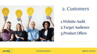 #LeadGeneration @alexf_oliveira
1.Website Audit
2.Target Audience
3.Product Offers
2. Customers
 