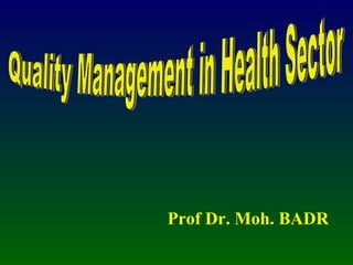 Prof Dr. Moh. BADR Quality Management in Health Sector 