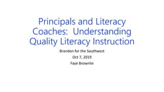 Principals and Literacy
Coaches: Understanding
Quality Literacy Instruction
Brandon for the Southwest
Oct 7, 2019
Faye Brownlie
 