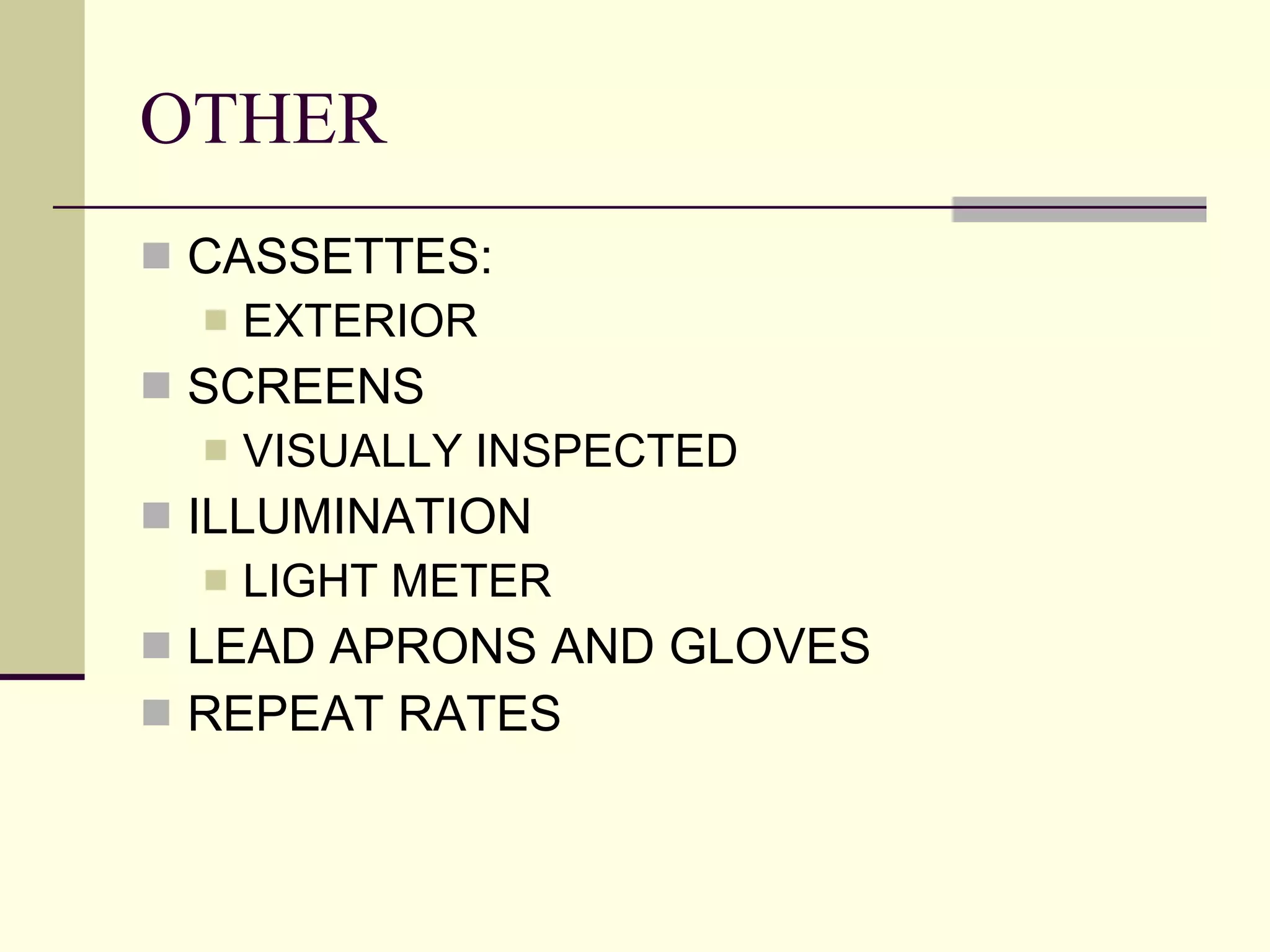 OTHER CASSETTES: EXTERIOR SCREENS VISUALLY INSPECTED ILLUMINATION LIGHT METER LEAD APRONS AND GLOVES REPEAT RATES 