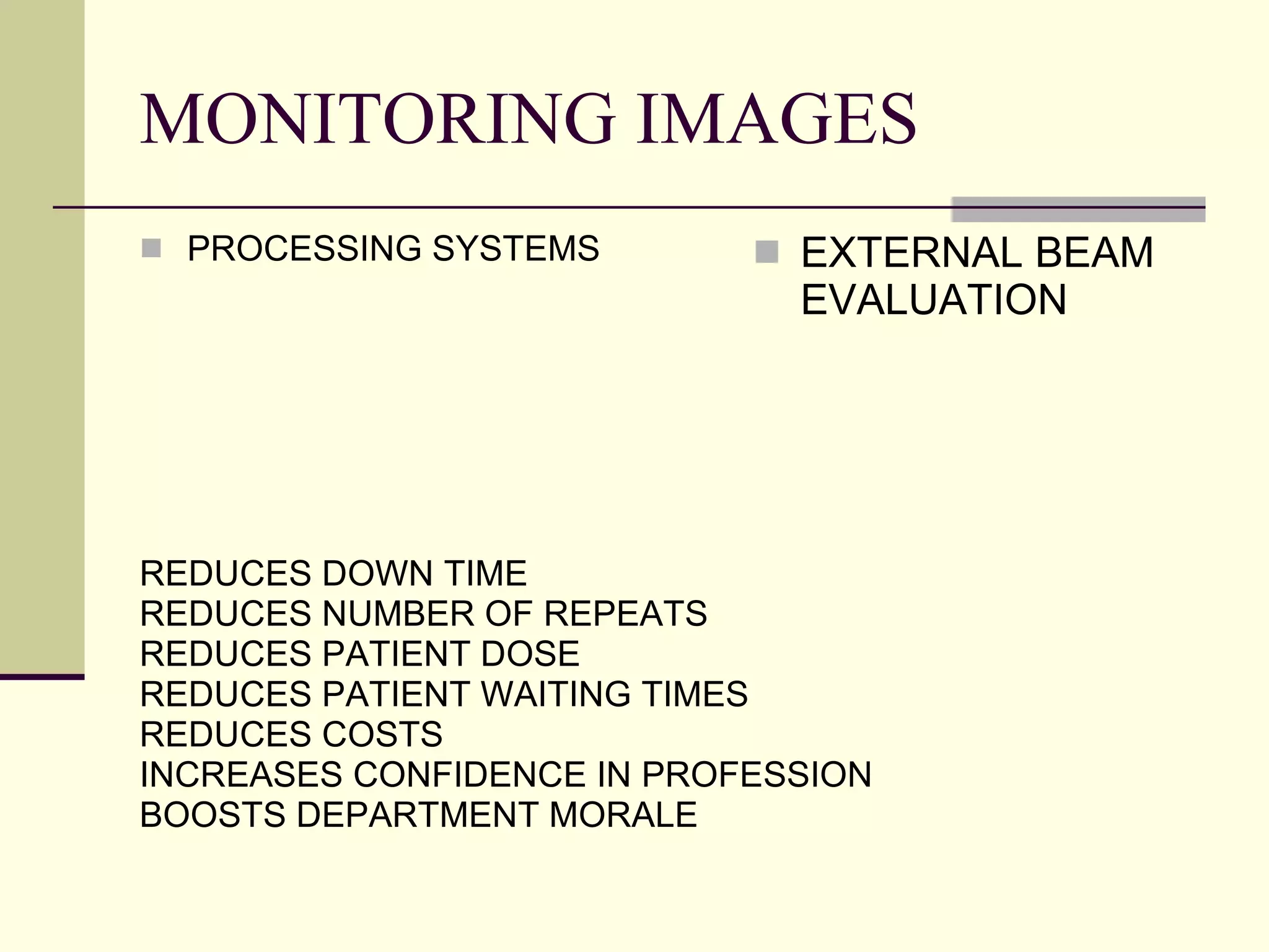 MONITORING IMAGES PROCESSING SYSTEMS REDUCES DOWN TIME REDUCES NUMBER OF REPEATS REDUCES PATIENT DOSE REDUCES PATIENT WAITING TIMES REDUCES COSTS INCREASES CONFIDENCE IN PROFESSION BOOSTS DEPARTMENT MORALE EXTERNAL BEAM EVALUATION 
