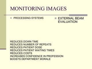 MONITORING IMAGES PROCESSING SYSTEMS REDUCES DOWN TIME REDUCES NUMBER OF REPEATS REDUCES PATIENT DOSE REDUCES PATIENT WAITING TIMES REDUCES COSTS INCREASES CONFIDENCE IN PROFESSION BOOSTS DEPARTMENT MORALE EXTERNAL BEAM EVALUATION 