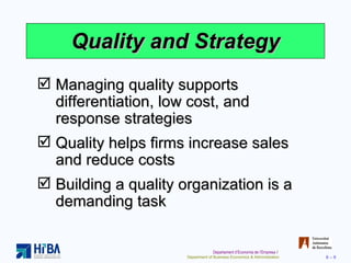 Quality and Strategy Managing quality supports differentiation, low cost, and response strategies Quality helps firms increase sales and reduce costs Building a quality organization is a demanding task 
