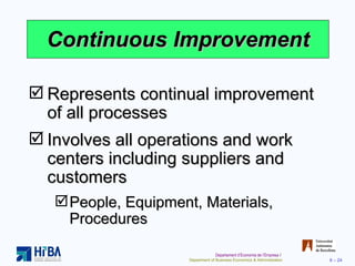 Continuous Improvement <ul><li>Represents continual improvement of all processes  </li></ul><ul><li>Involves all operation...