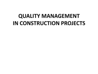 QUALITY MANAGEMENT
IN CONSTRUCTION PROJECTS
 