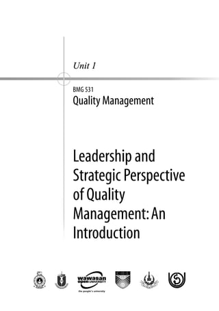 UNIT 1 A
          Leadership and strategic perspective of quality management: An introduction




Unit 1

BMG 531
Quality Management



Leadership and
Strategic Perspective
of Quality
Management: An
Introduction
 