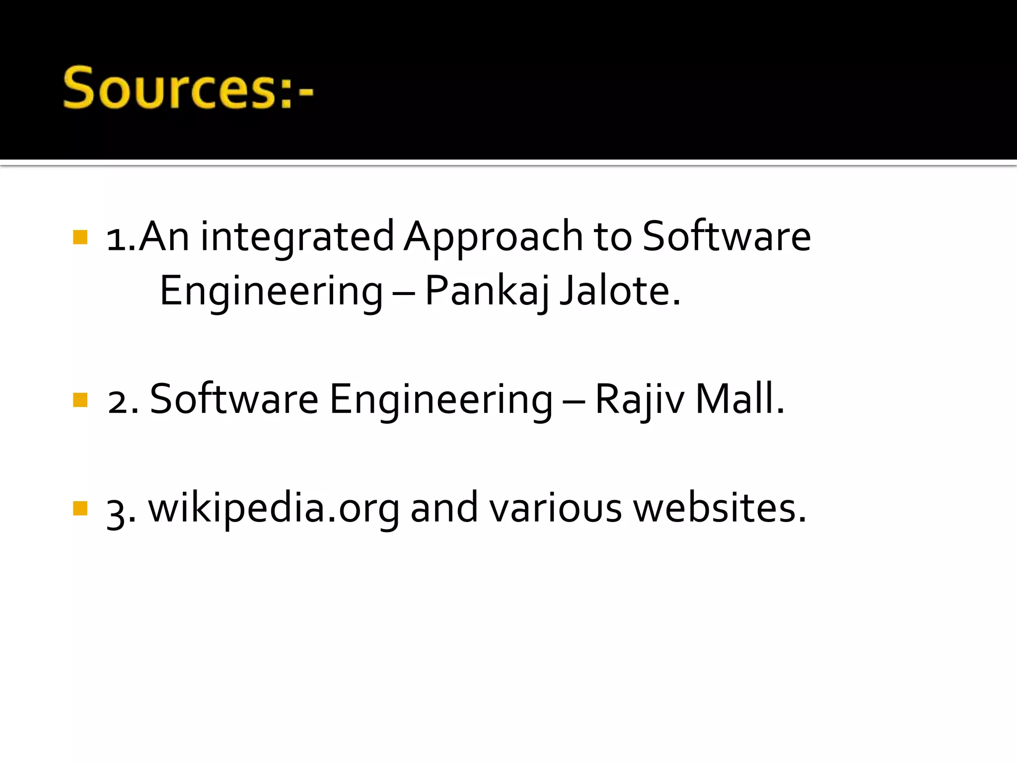  1.An integratedApproach to Software
Engineering – Pankaj Jalote.
 2. Software Engineering – Rajiv Mall.
 3. wikipedia.org and various websites.
 