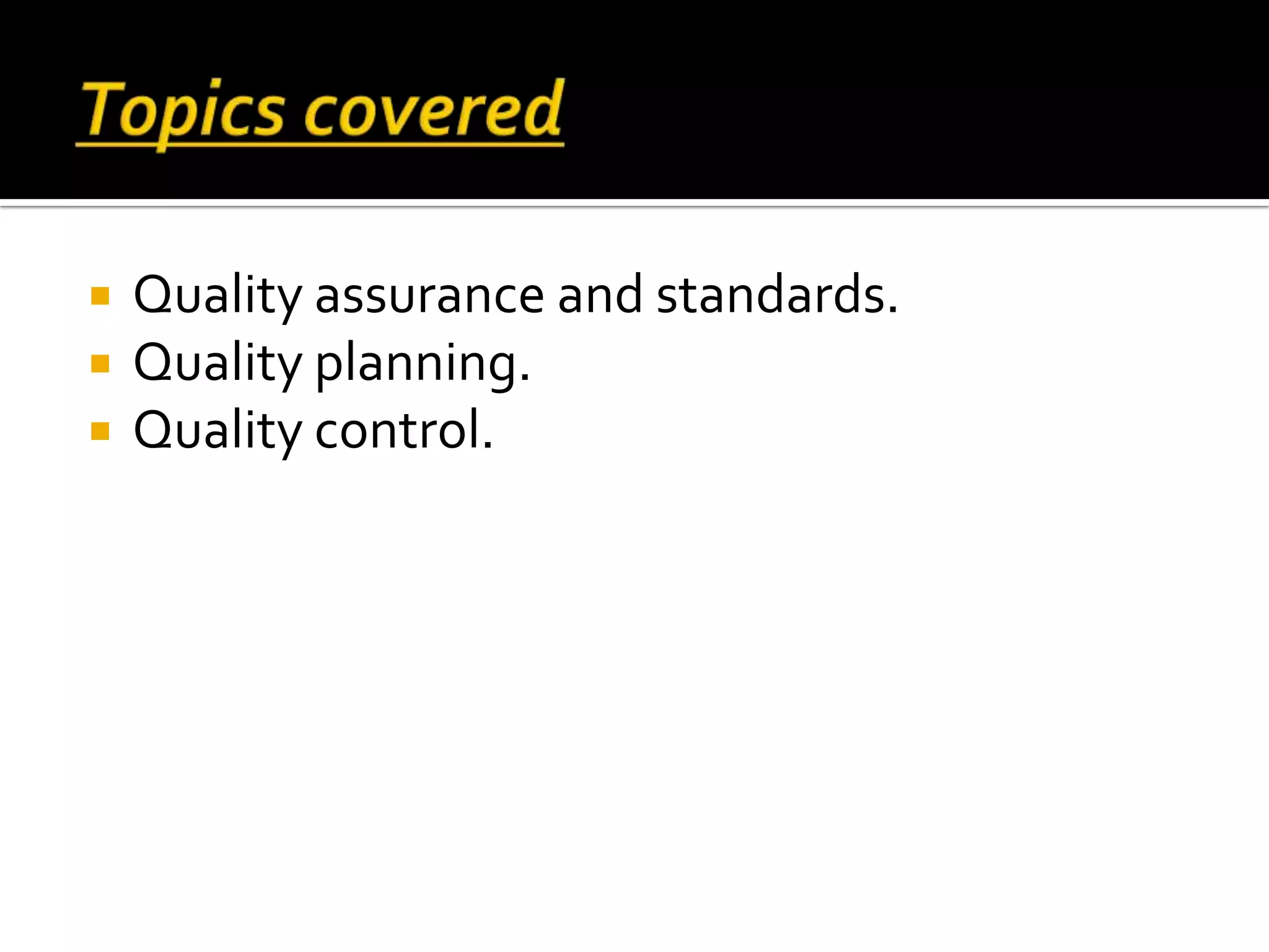  Quality assurance and standards.
 Quality planning.
 Quality control.
 