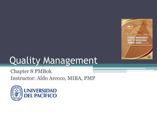 Quality Management
Chapter 8 PMBok
Instructor: Aldo Arecco, MIBA, PMP
 
