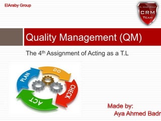 The 4th Assignment of Acting as a T.L
Quality Management (QM)
 
