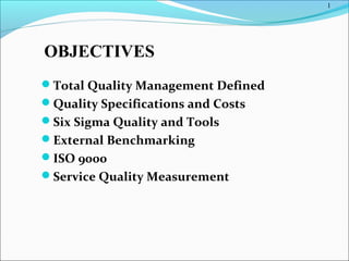 1
Total Quality Management Defined
Quality Specifications and Costs
Six Sigma Quality and Tools
External Benchmarking
ISO 9000
Service Quality Measurement
OBJECTIVES
 