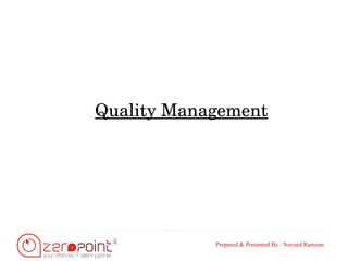 Prepared & Presented By : Naveed Ramzan
Quality Management
 