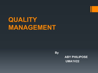 QUALITY
MANAGEMENT
By
ABY PHILIPOSE
UMA1V22
 