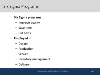 Six Sigma Programs
• Six Sigma programs
– Improve quality
– Save time
– Cut costs
• Employed in
– Design
– Production
– Service
– Inventory management
– Delivery
9-67Confidential to SoftTech Engineers Pvt. Ltd. Pune
 