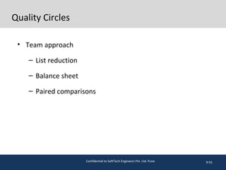 Quality Circles
• Team approach
– List reduction
– Balance sheet
– Paired comparisons
9-91Confidential to SoftTech Engineers Pvt. Ltd. Pune
 