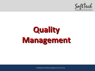 QualityQuality
ManagementManagement
Confidential to SoftTech Engineers Pvt. Ltd. Pune
 