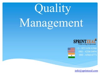 Quality
Management
+1– 833 636 6366
080 - 4206 0494
080 - 6566 6771
info@sprintzeal.com
 