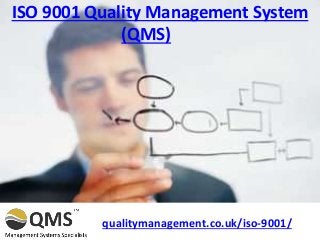 ISO 9001 Quality Management System
(QMS)
qualitymanagement.co.uk/iso-9001/
 