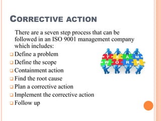 CORRECTIVE ACTION
There are a seven step process that can be
followed in an ISO 9001 management company
which includes:
 ...