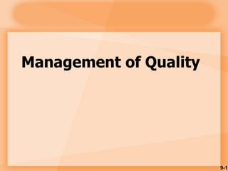 9-1
Management of Quality
 