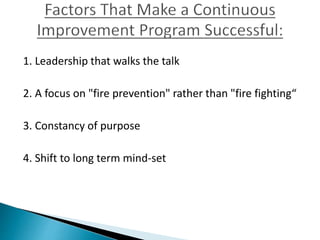 1. Leadership that walks the talk
2. A focus on "fire prevention" rather than "fire fighting“
3. Constancy of purpose
4. Shift to long term mind-set
 