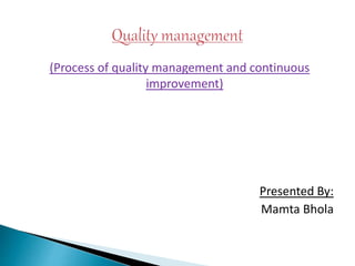 (Process of quality management and continuous
improvement)
Presented By:
Mamta Bhola
 