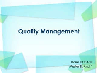 Quality Management



               Oana OLTEANU
               Master TI, Anul 1
 