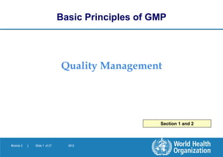 Module 2 | Slide 1 of 27 2012
Quality Management
Basic Principles of GMP
Section 1 and 2
 
