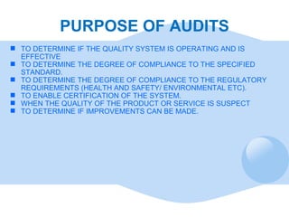 PURPOSE OF AUDITS <ul><li>TO DETERMINE IF THE QUALITY SYSTEM IS OPERATING AND IS EFFECTIVE </li></ul><ul><li>TO DETERMINE ...