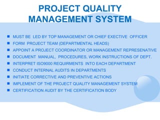 PROJECT QUALITY MANAGEMENT SYSTEM <ul><li>MUST BE  LED BY TOP MANAGEMENT OR CHIEF EXECTIVE  OFFICER  </li></ul><ul><li>FOR...