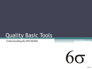 Quality Basic Tools
Understanding the SIX SIGMA




                              Aditya
 