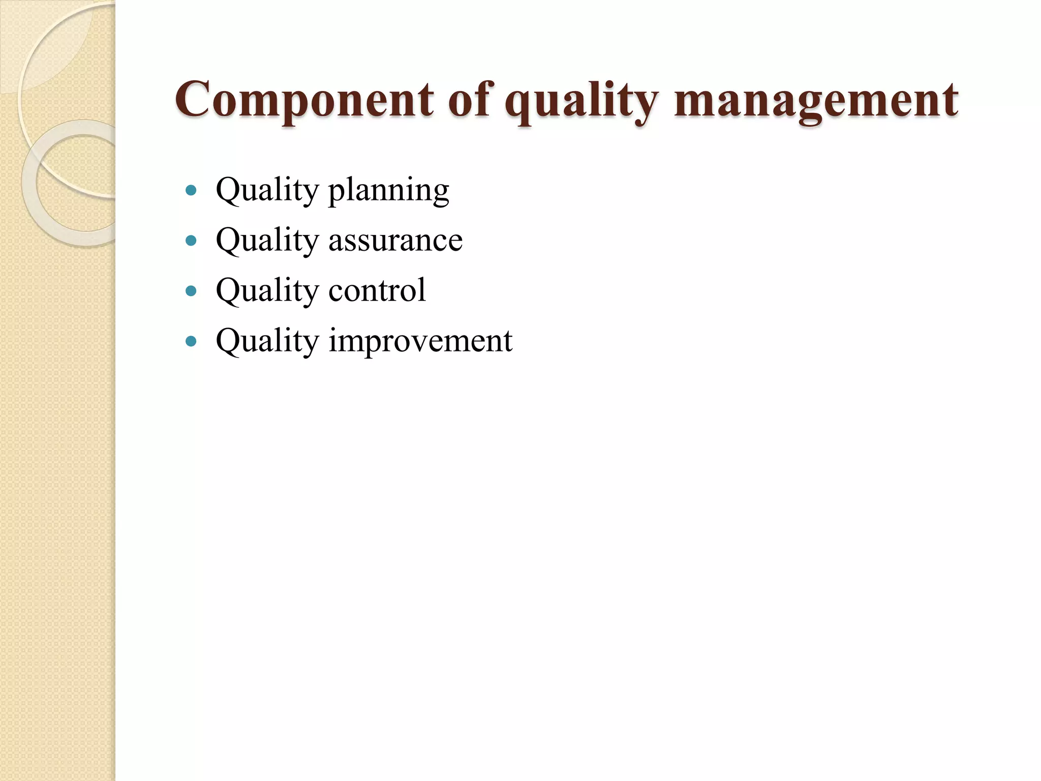 Component of quality management
 Quality planning
 Quality assurance
 Quality control
 Quality improvement
 