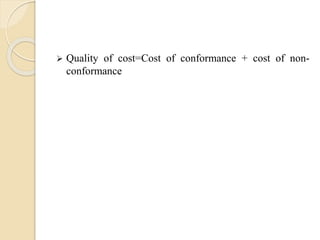  Quality of cost=Cost of conformance + cost of non-
conformance
 