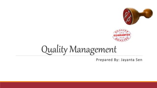 Quality Management
Prepared By: Jayanta Sen
 