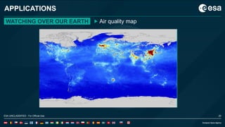 20ESA UNCLASSIFIED - For Official Use
APPLICATIONS
WATCHING OVER OUR EARTH Air quality map
ESA UNCLASSIFIED - For Official Use 20
 