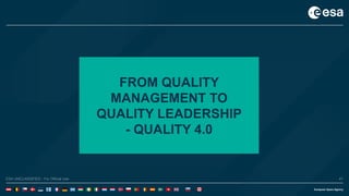 47ESA UNCLASSIFIED - For Official UseESA UNCLASSIFIED - For Official Use 47
FROM QUALITY
MANAGEMENT TO
QUALITY LEADERSHIP
- QUALITY 4.0
 