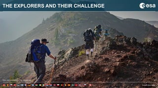 6ESA UNCLASSIFIED - For Official Use
THE EXPLORERS AND THEIR CHALLENGE
ESA UNCLASSIFIED - For Official Use 6
 